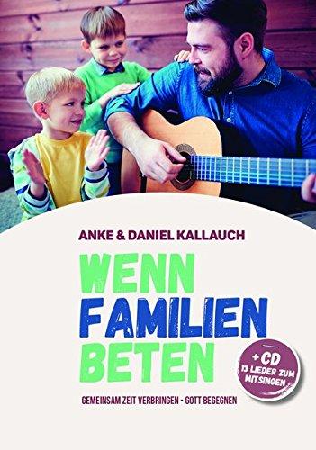 Wenn Familien beten: Gemeinsam Zeit verbringen - Gott begegnen