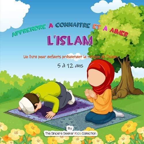 Apprendre à connaître et à aimer l'Islam: Un livre pour enfants présentant la religion de l'islam (Livres islamiques pour enfants en français (Islamic Children's Books in French), Band 3)