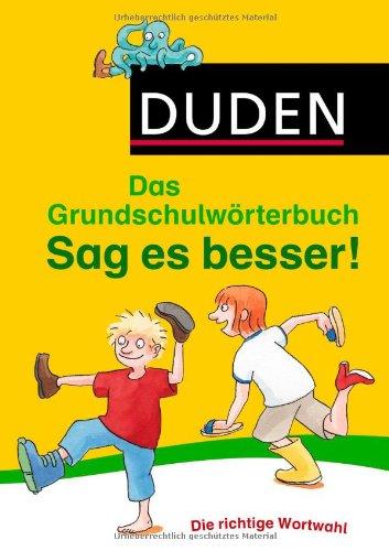 Duden Grundschulwörterbuch - Sag es besser!: Die richtige Wortwahl