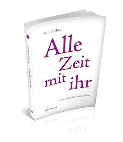 Alle Zeit mit ihr: Liebe und Erotik zwischen Frauen