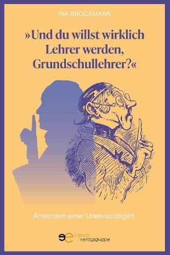 Und du willst wirklich Lehrer werden, Grundschullehrer?: Ansichten einer Uneinsichtigen (Globus)