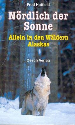 Nördlich der Sonne: allein in den Wäldern Alaskas