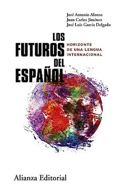 Los futuros del español: Horizonte de una lengua internacional (Alianza Ensayo)