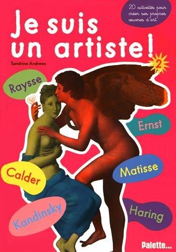 Je suis un artiste !. Vol. 2. Kandinsky, Ernst, Matisse, Calder, Raysse, Harin : 20 activités pour créer ses propres oeuvres d'art