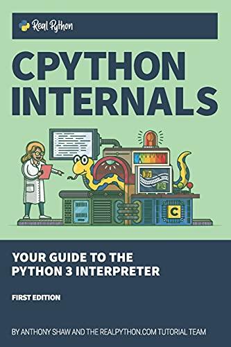 CPython Internals: Your Guide to the Python 3 Interpreter