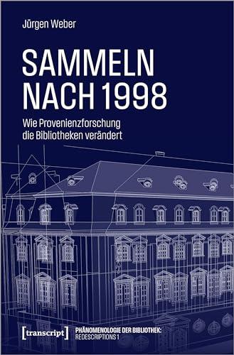 Sammeln nach 1998: Wie Provenienzforschung die Bibliotheken verändert (Phänomenologie der Bibliothek: Redescriptions)