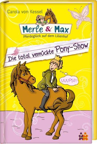 Merle & Max. Die total verrückte Pony-Show