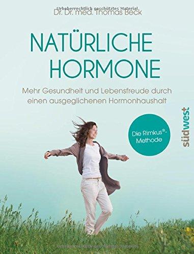 Natürliche Hormone: Mehr Gesundheit und Lebensfreude durch einen ausgeglichenen Hormonhaushalt. Die Rimkus®-Methode