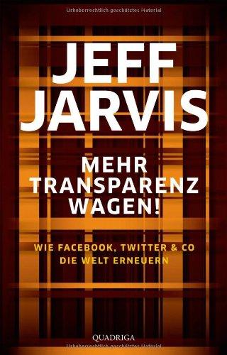 Mehr Transparenz wagen!: Wie Facebook, Twitter & Co die Welt erneuern