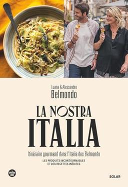 La nostra Italia : itinéraire gourmand dans l'Italie des Belmondo : les produits incontournables et des recettes inédites