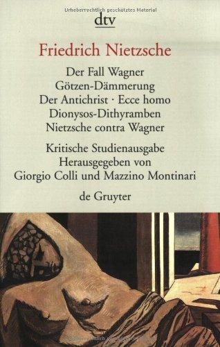 Der Fall Wagner. Götzen- Dämmerung. Der Antichrist. Ecce homo. Dionysos- Dithyramben. Nietzsche contra Wagner. Herausgegeben von G. Colli und M. Montinari.