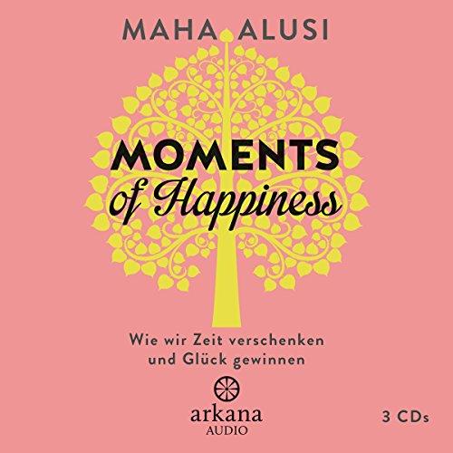 Moments of Happiness: Wie wir Zeit verschenken und Glück gewinnen