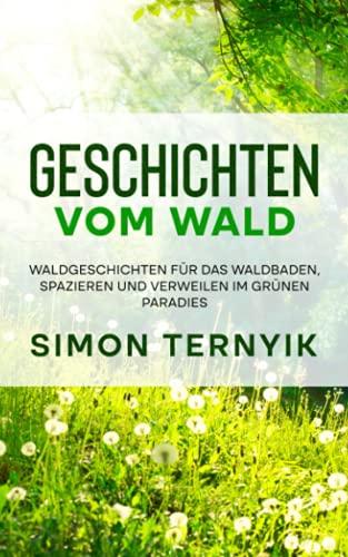 Geschichten vom Wald: Waldgeschichten für das Waldbaden, Spazieren und Verweilen im grünen Paradies. Ein kleines Buch fürs zauberhafte Erzählen. ... zum Vorlesen für Kinder und Erwachsene