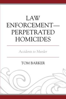 Law Enforcement–Perpetrated Homicides: Accidents to Murder (Policing Perspectives and Challenges in the Twenty-First Century)