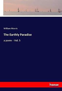 The Earthly Paradise: a poem - Vol. 5