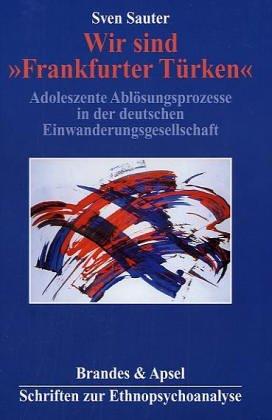 Wir sind "Frankfurter Türken": Adoleszente Ablösungsprozesse in der deutschen Einwanderungsgesellschaft