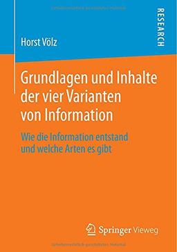 Grundlagen und Inhalte der vier Varianten von Information: Wie die Information entstand und welche Arten es gibt (German Edition)