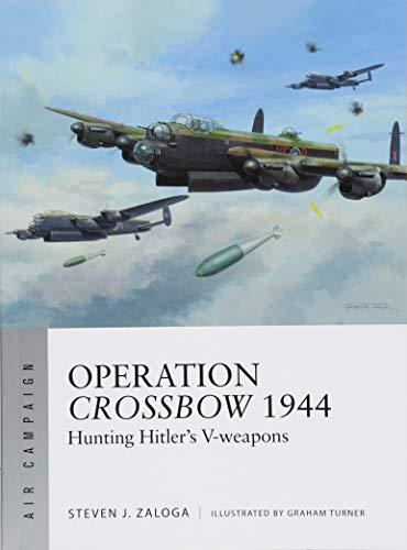 Operation Crossbow 1944: Hunting Hitler's V-weapons (Air Campaign, Band 4)