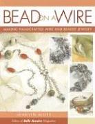 Bead on a Wire: Making Handcrafted Wire and Beaded Jewelry