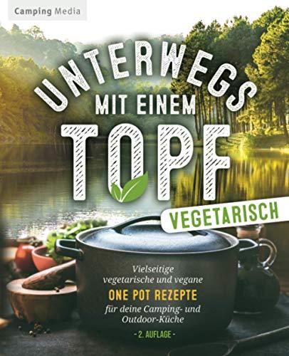 Unterwegs mit einen Topf -vegetarisch-: Vielseitige vegetarische und vegane One Pot Rezepte für deine Camping- und Outdoorküche (Vegetarische Camping Kochbücher)