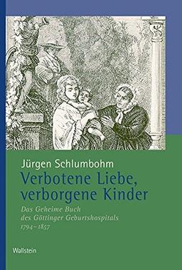 Verbotene Liebe, verborgene Kinder: Das Geheime Buch des Göttinger Geburtshospitals, 1794-1857 (Veröffentlichungen der Historischen Kommission für Niedersachsen und Bremen)