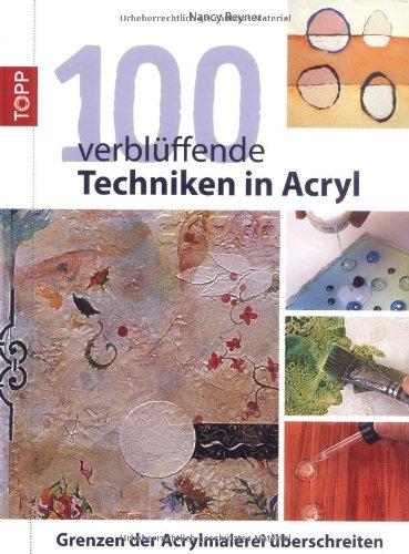 100 verblüffende Techniken in Acryl: Grenzen der Acrylmalerei überschreiten