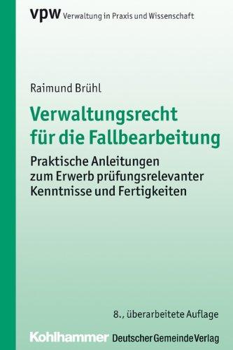 Verwaltungsrecht für die Fallbearbeitung: Anleitungen zum Erwerb prüfungs- und praxisrelevanter Kenntnisse und Fertigkeiten