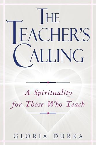 The Teacher's Calling: A Spirituality for Those Who Teach