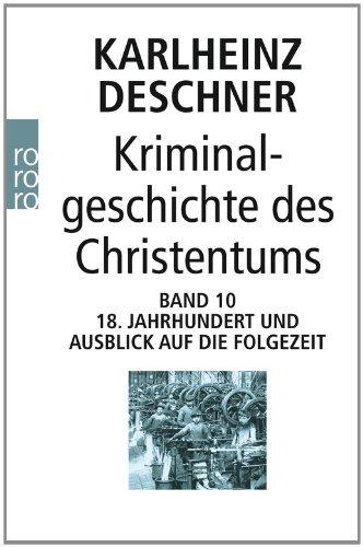 Kriminalgeschichte des Christentums Band 10: 18. Jahrhundert und Ausblick auf die Folgezeit. Könige von Gottes Gnaden und Niedergang des Papsttums