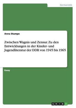 Zwischen Wagnis und Zensur. Zu den Entwicklungen in der Kinder- und Jugendliteratur der DDR von 1945 bis 1965