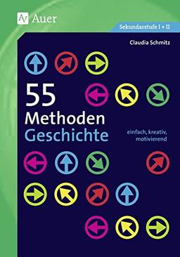 55 Methoden Geschichte: einfach, kreativ, motivierend (5. bis 13. Klasse)