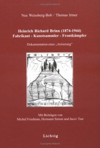 Heinrich Richard Brinn (1874-1944). Fabrikant - Kunstsammler - Frontkämpfer: Dokumentation einer "Arisierung"