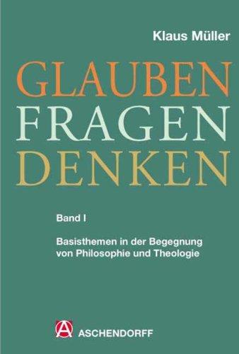 Glauben Fragen Denken Band 1 Basisthemen in der Begegnung von Philosophie und Theologie