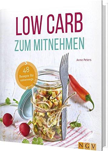 Low Carb zum Mitnehmen: 48 Rezepte für unterwegs