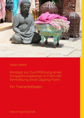 Konzept zur Durchführung eines Entspannungskurses in Form der Vermittlung einer Qigong-Form: Ein Trainerleitfaden