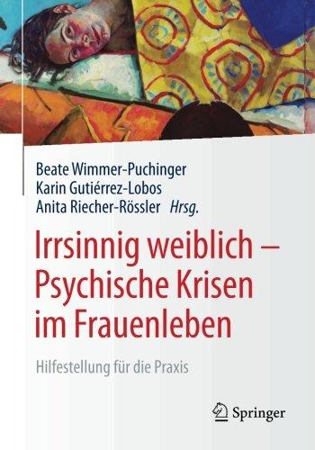 Irrsinnig weiblich - Psychische Krisen im Frauenleben: Hilfestellung für die Praxis