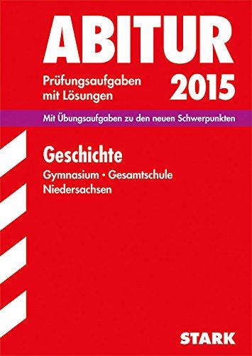 Abitur-Prüfungsaufgaben Gymnasium Niedersachsen / Geschichte 2015: Mit Übungsaufgaben zu den neuen Schwerpunkten. Prüfungsaufgaben mit Lösungen