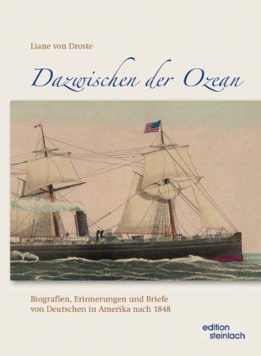 Dazwischen der Ozean: Biografien, Erinnerungen und Briefe von Deutschen in Amerika nach 1848