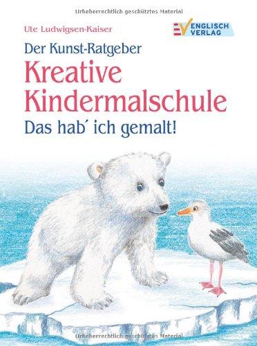 Der Kunst-Ratgeber Kreative Kindermalschule: Das hab' ich gemalt!: Zeichnen ganz einfach. Das hab' ich gemalt