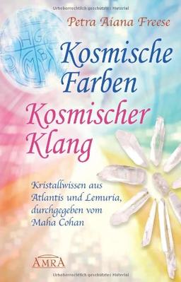 Kosmische Farben, kosmischer Klang. Kristallwissen aus Atlantis und Lemuria: Kristallwissen aus Atlantis und Lemuria, durchgegeben vom Maha Cohan