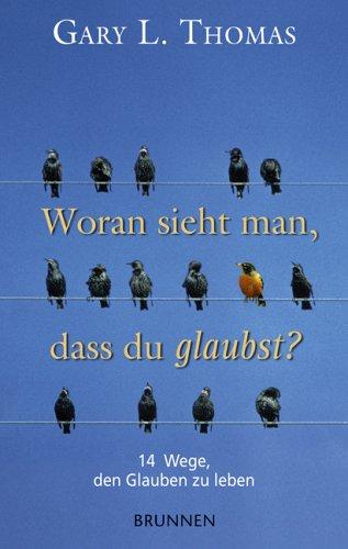 Woran sieht man, dass du glaubst? 14 Wege, den Glauben zu leben