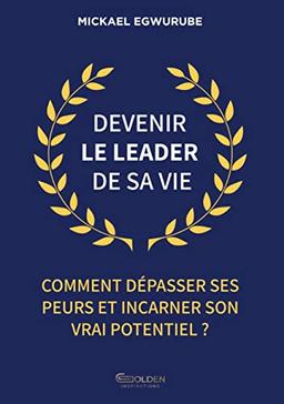 Devenir le leader de sa vie : Comment dépasser ses peurs et incarner son vrai potentiel ?