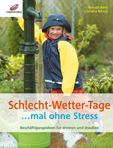 Schlecht-Wetter-Tage... mal ohne Stress. Beschäftigungsideen für drinnen und draußen