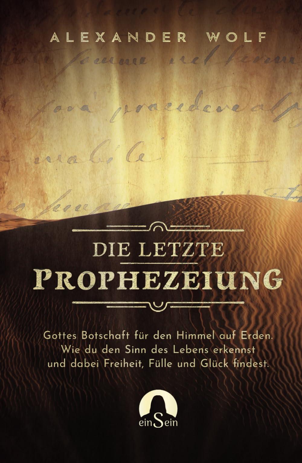 Die letzte Prophezeiung: Gottes Botschaft für den Himmel auf Erden. Wie du den Sinn des Lebens erkennst und dabei Freiheit, Fülle und Glück findest. (Spirituelle Bücher 2024, Band 1)