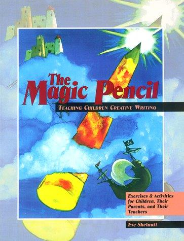 The Magic Pencil: Teaching Children Creative Writing- Exercises and Activities for Children, Their Parents, and Their Teachers