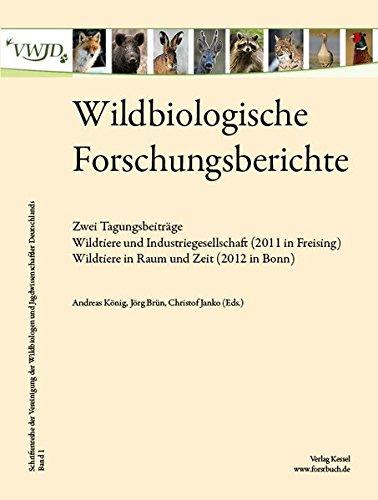 Wildbiologische Forschungsberichte Band 1: Zwei TagungsbeiträgeWildtiere und Industriegesellschaft (2011 in Freising)Wildtiere in Raum und Zeit (2012 in Bonn)