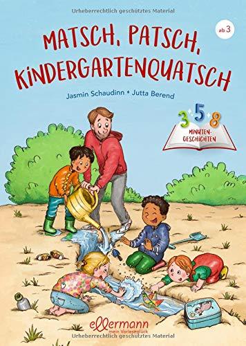 Matsch, Patsch, Kindergartenquatsch: 3-5-8 Minutengeschichten