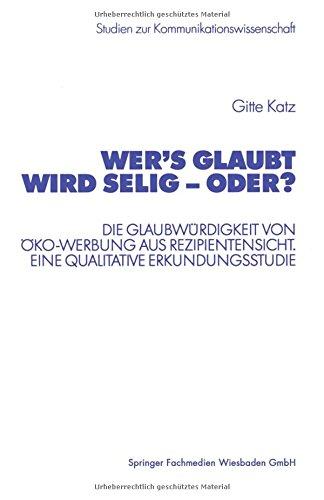 Wer's glaubt wird selig _ oder?: Die Glaubwürdigkeit von Öko-Werbung aus Rezipientensicht. Eine qualitative Erkundungsstudie (Studien zur Kommunikationswissenschaft)