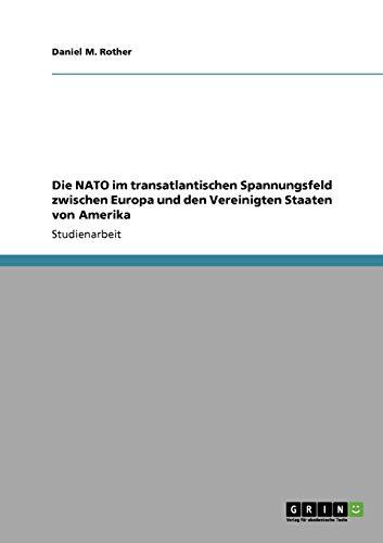 Die NATO im transatlantischen Spannungsfeld zwischen Europa und den Vereinigten Staaten von Amerika