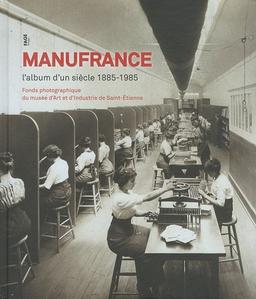 Manufrance, l'album d'un siècle (1885-1985) : fonds photographique du Musée d'art et d'industrie de Saint-Etienne